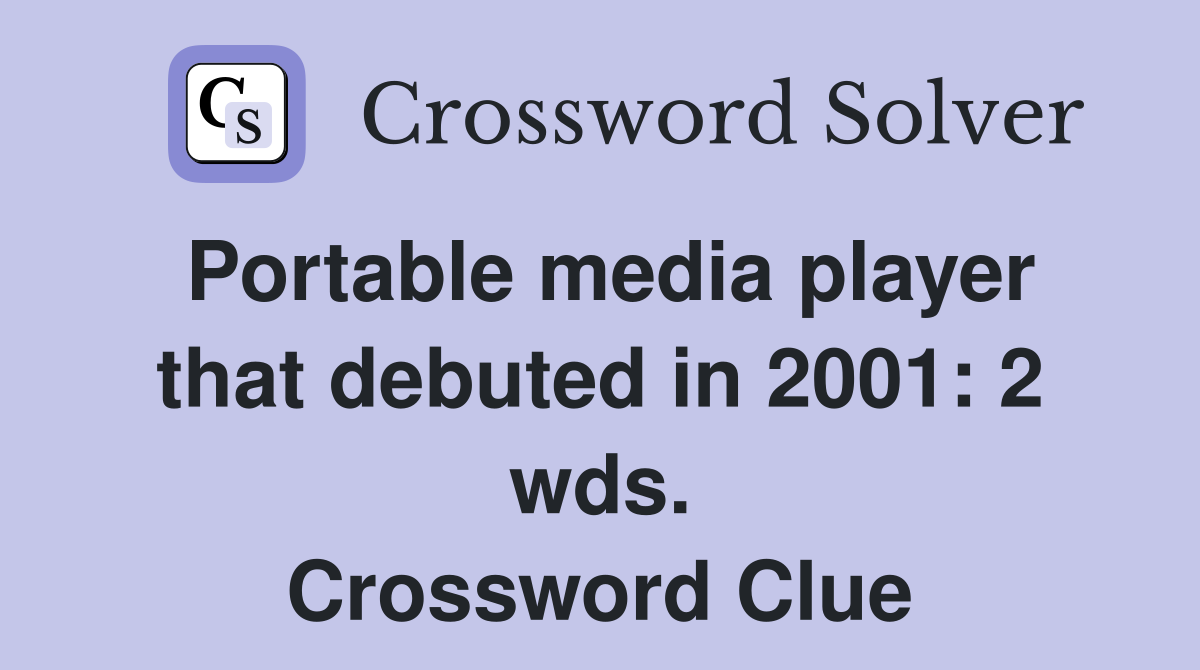 Portable media player that debuted in 2001: 2 wds. Crossword Clue