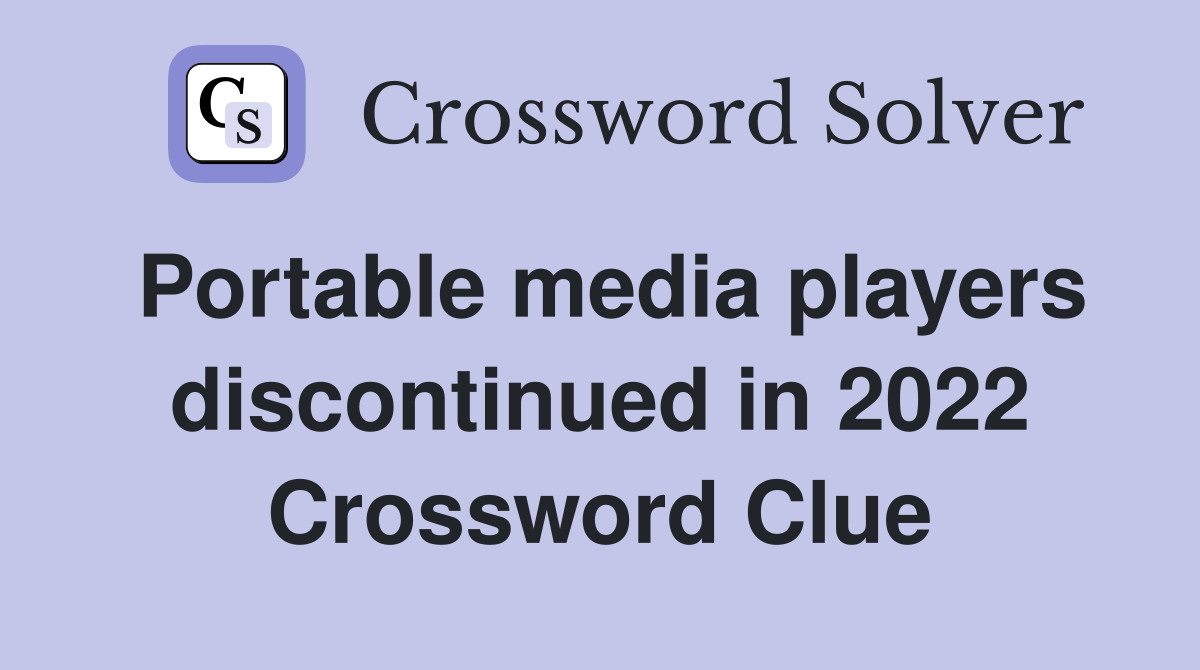 Portable media players discontinued in 2022 Crossword Clue