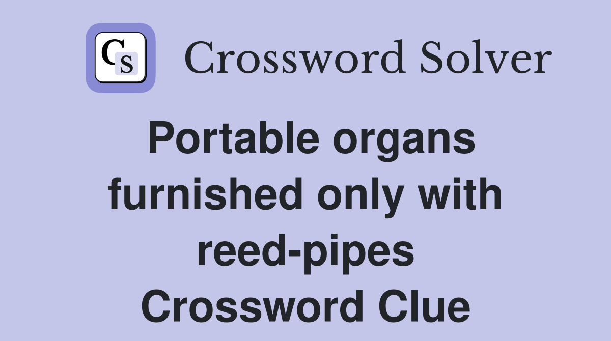 Portable organs furnished only with reed-pipes Crossword Clue