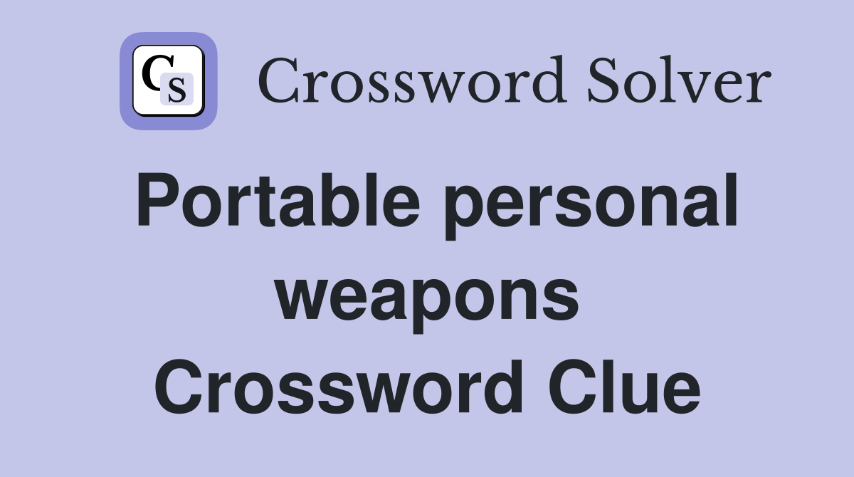 Portable personal weapons Crossword Clue