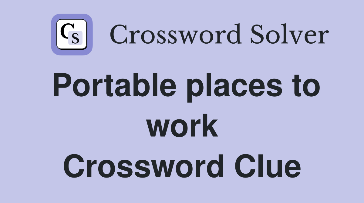 Portable places to work Crossword Clue