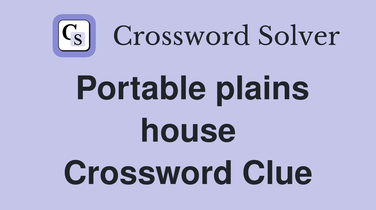 Portable plains house Crossword Clue