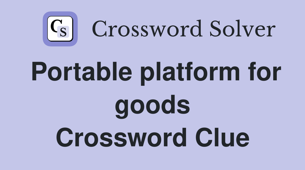 Portable platform for goods Crossword Clue