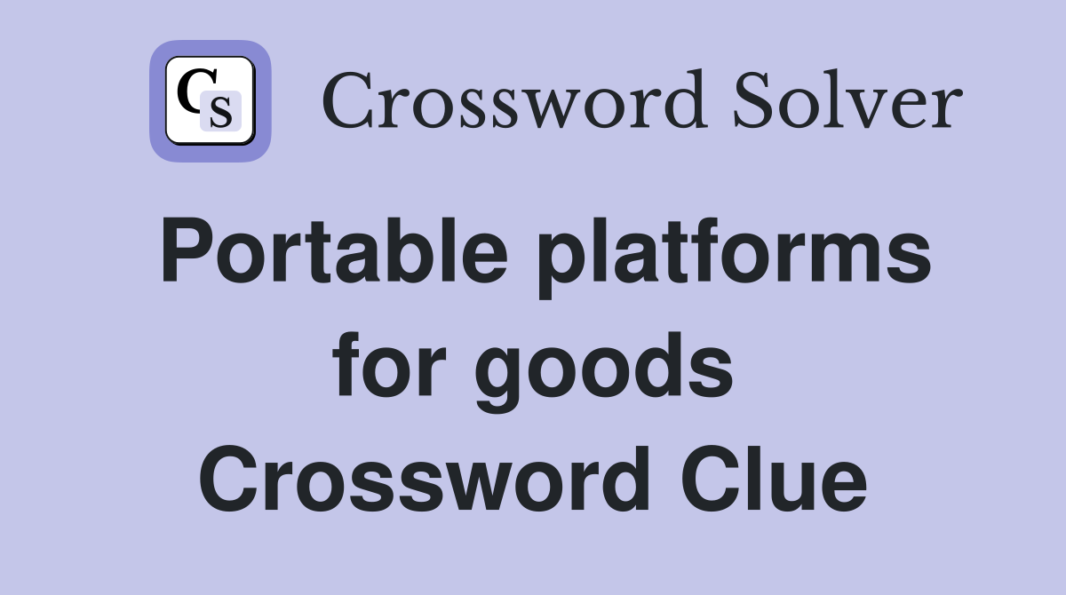 Portable platforms for goods Crossword Clue