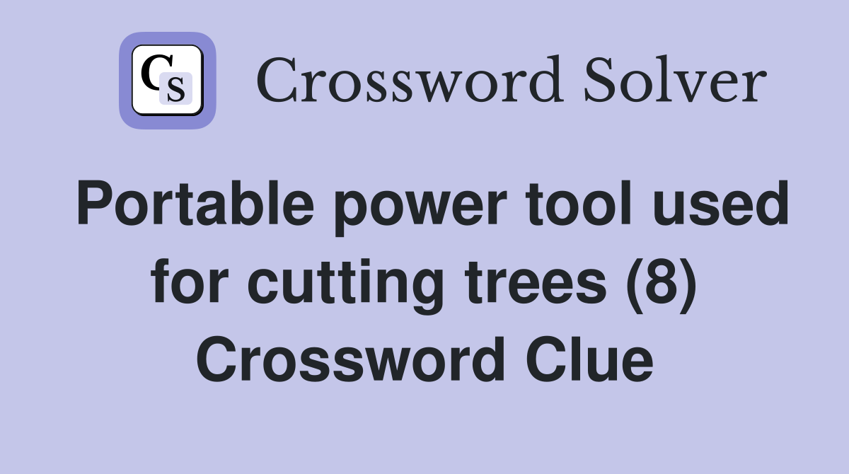 Portable power tool used for cutting trees (8) Crossword Clue