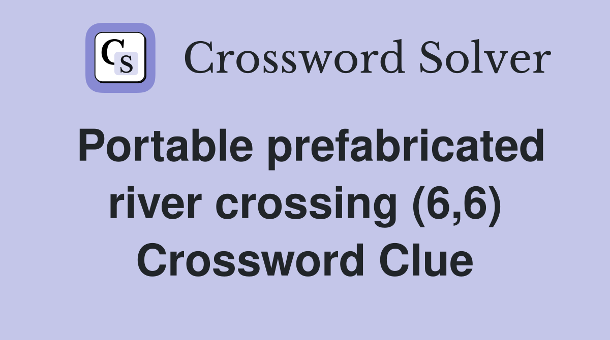Portable prefabricated river crossing (6,6) Crossword Clue