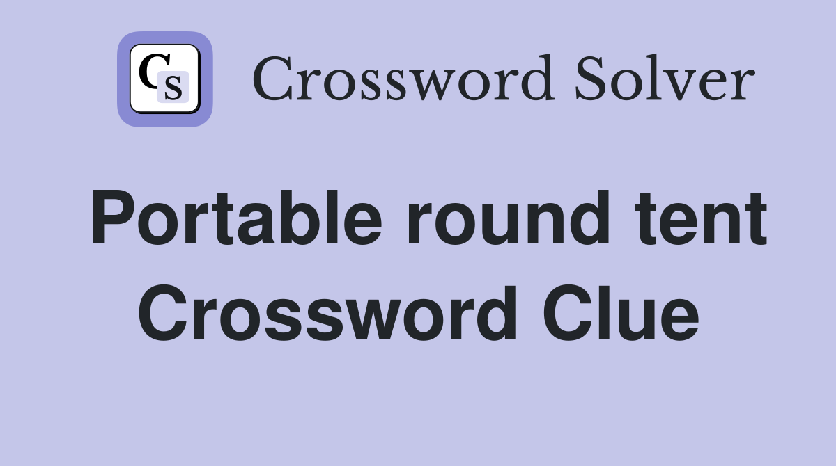 Portable round tent Crossword Clue