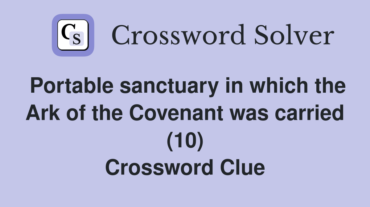 Portable sanctuary in which the Ark of the Covenant was carried (10) Crossword Clue