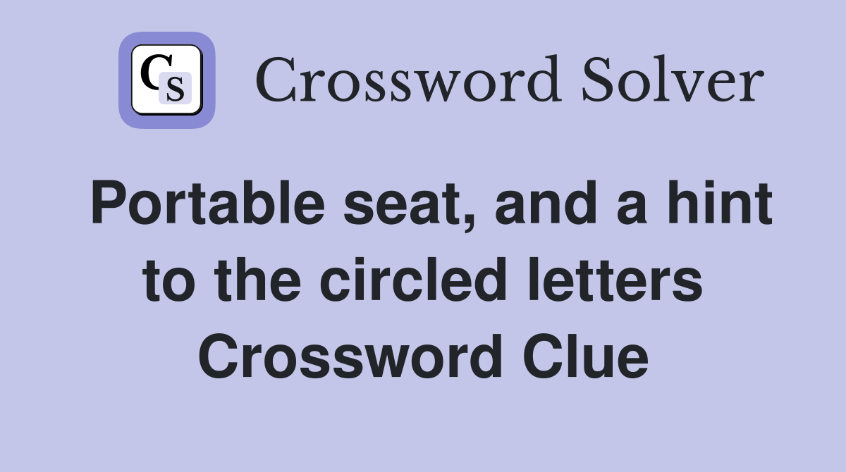 Portable seat, and a hint to the circled letters Crossword Clue