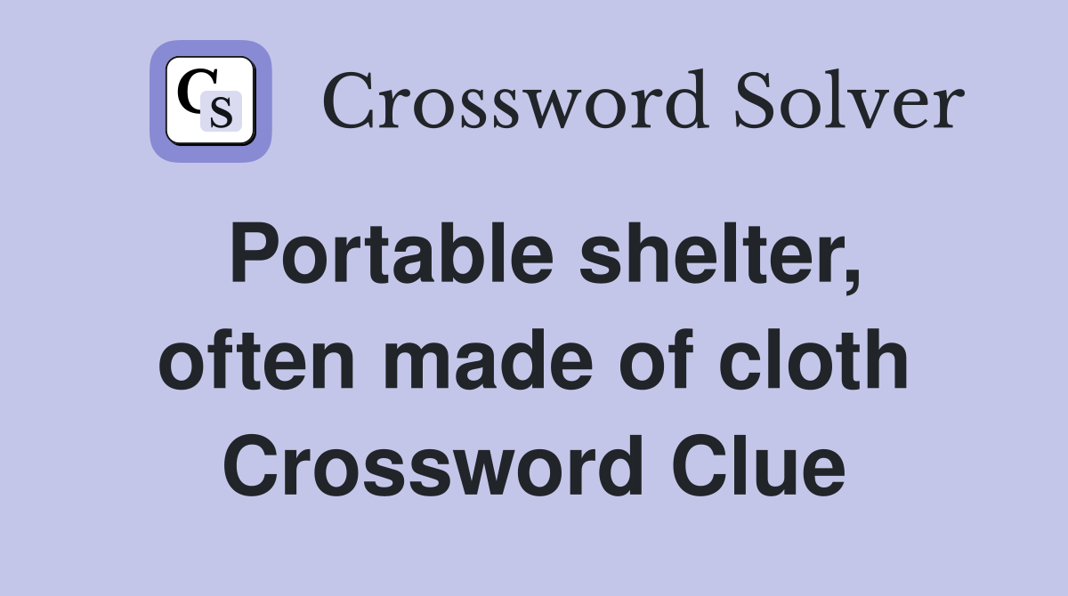Portable shelter, often made of cloth Crossword Clue