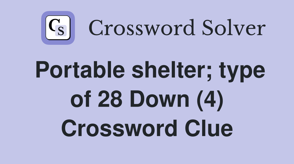 Portable shelter; type of 28 Down (4) Crossword Clue