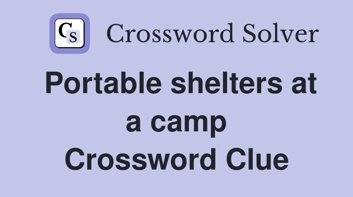 Portable shelters at a camp Crossword Clue