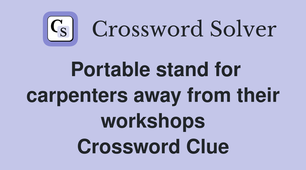 Portable stand for carpenters away from their workshops Crossword Clue
