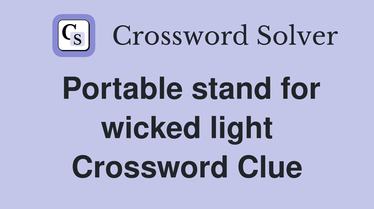 Portable stand for wicked light Crossword Clue