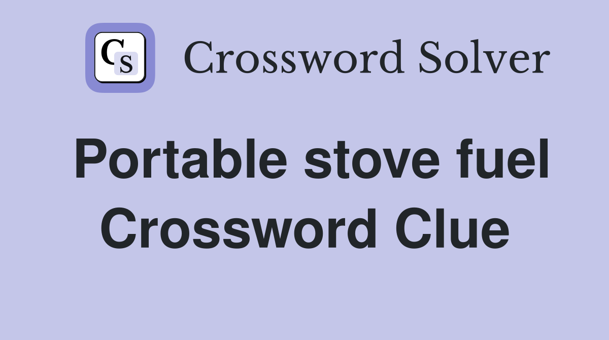 Portable stove fuel Crossword Clue Answers Crossword Solver