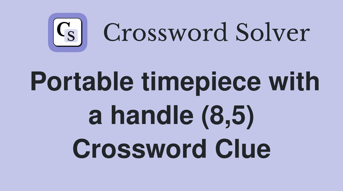 Portable timepiece with a handle (8,5) Crossword Clue