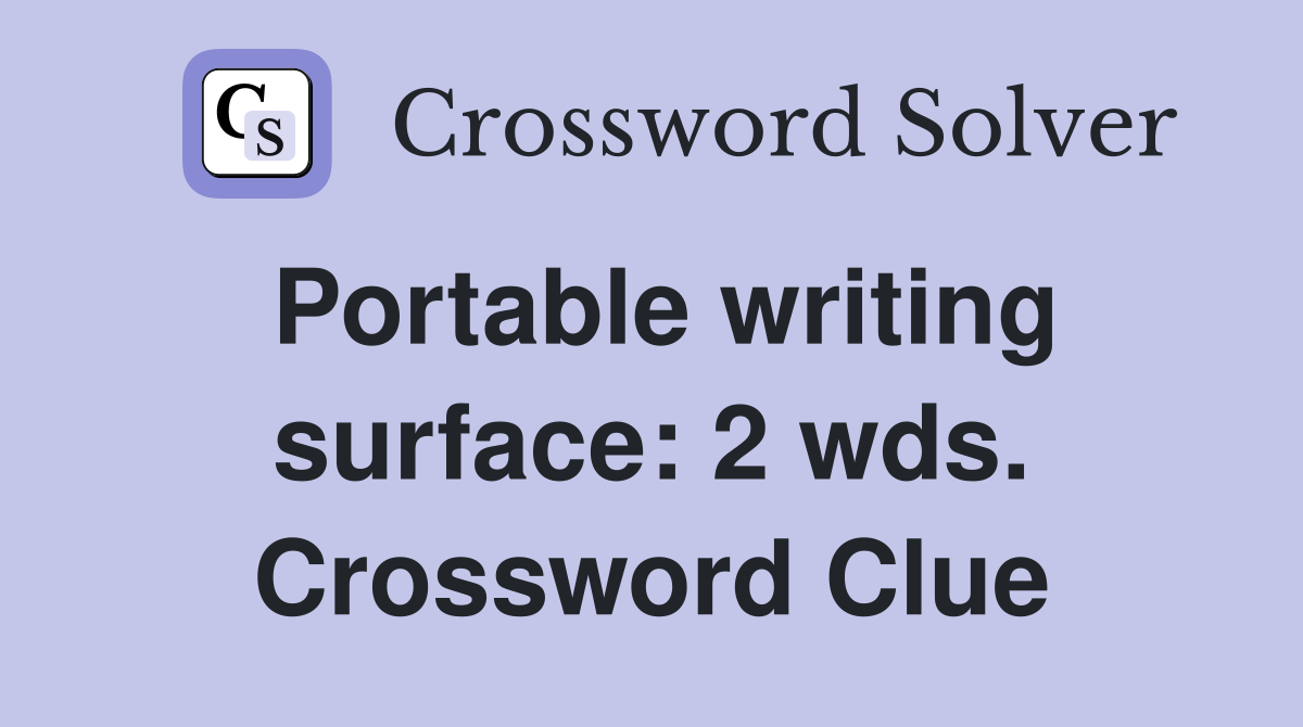 Portable writing surface: 2 wds. Crossword Clue