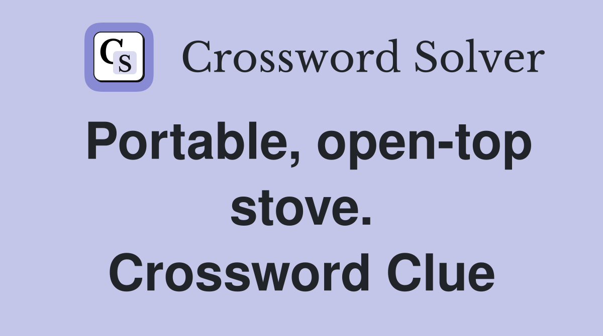 Portable, open-top stove. Crossword Clue