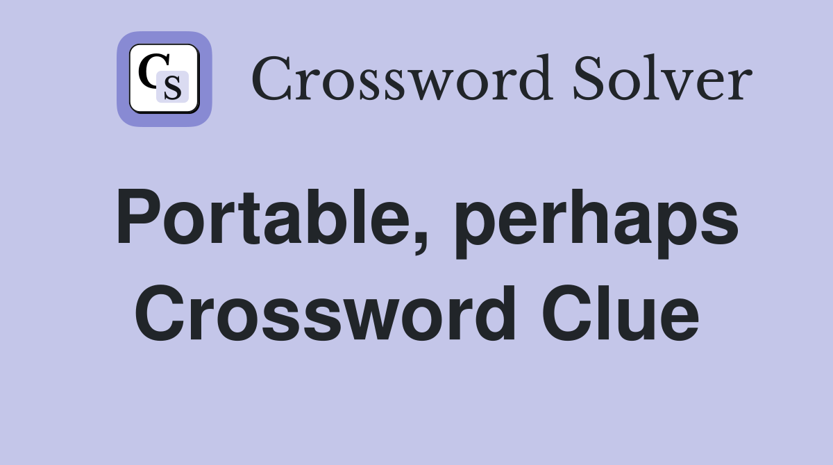 Portable, perhaps Crossword Clue