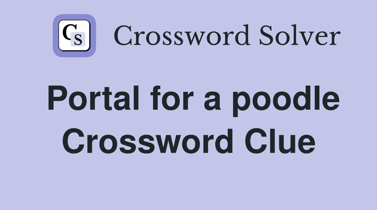 Portal for a poodle Crossword Clue