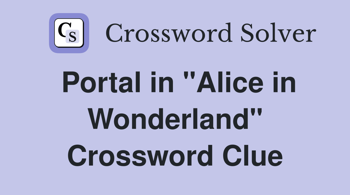 Portal in "Alice in Wonderland" Crossword Clue
