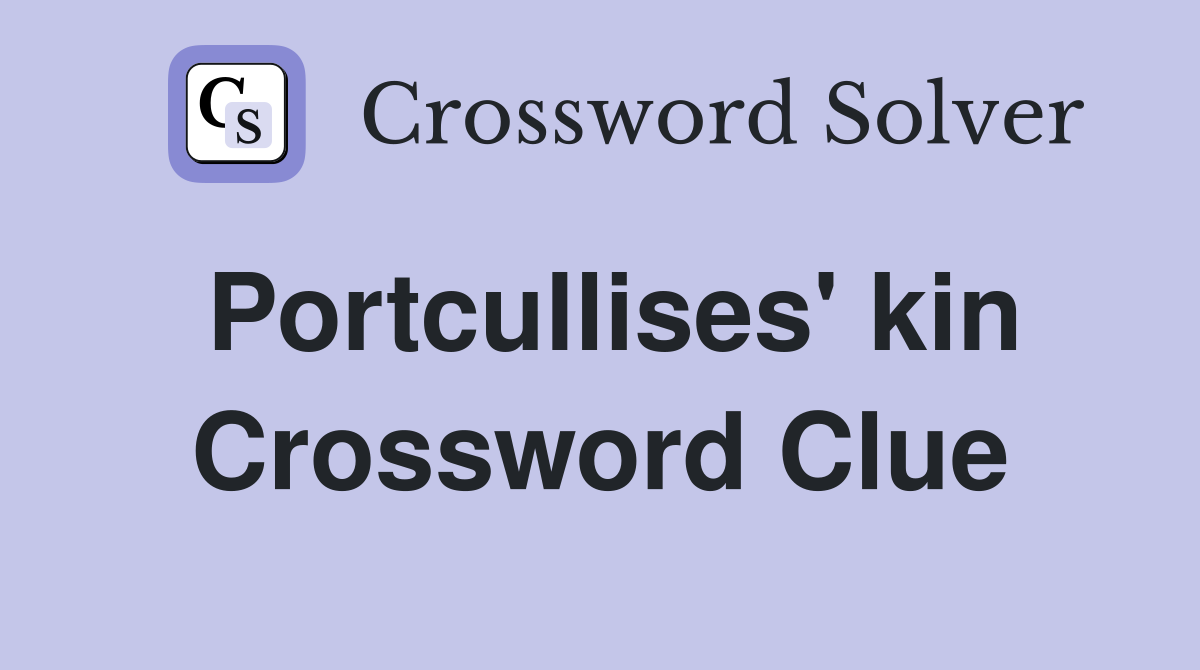 Portcullises' kin Crossword Clue