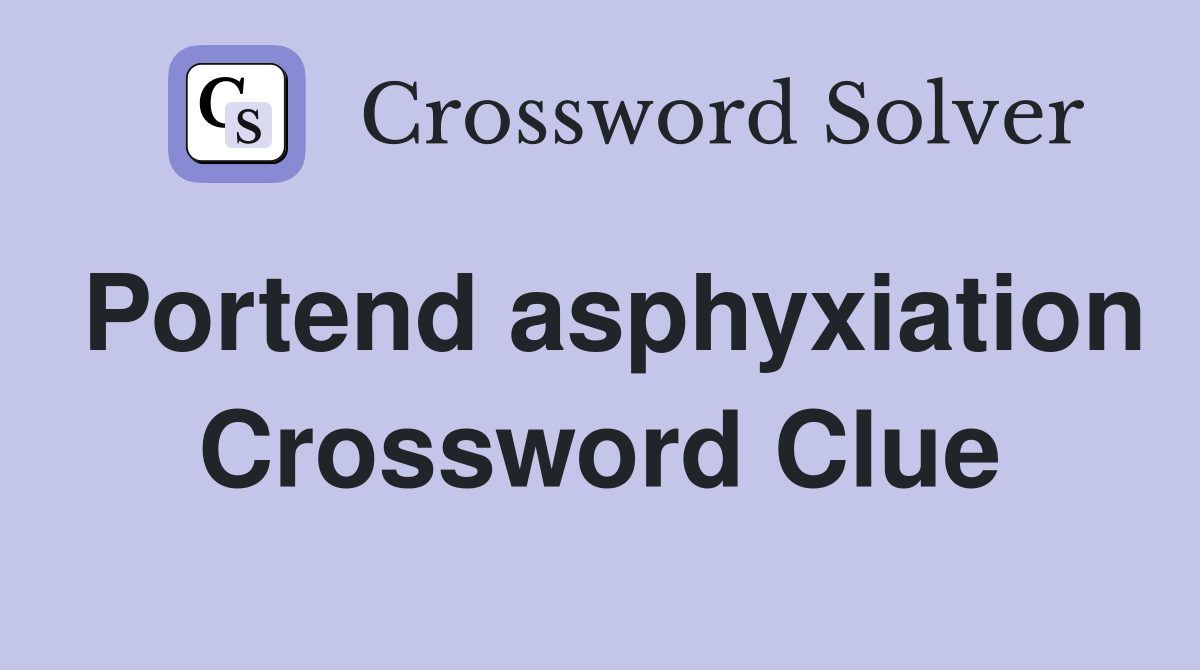 Portend asphyxiation Crossword Clue