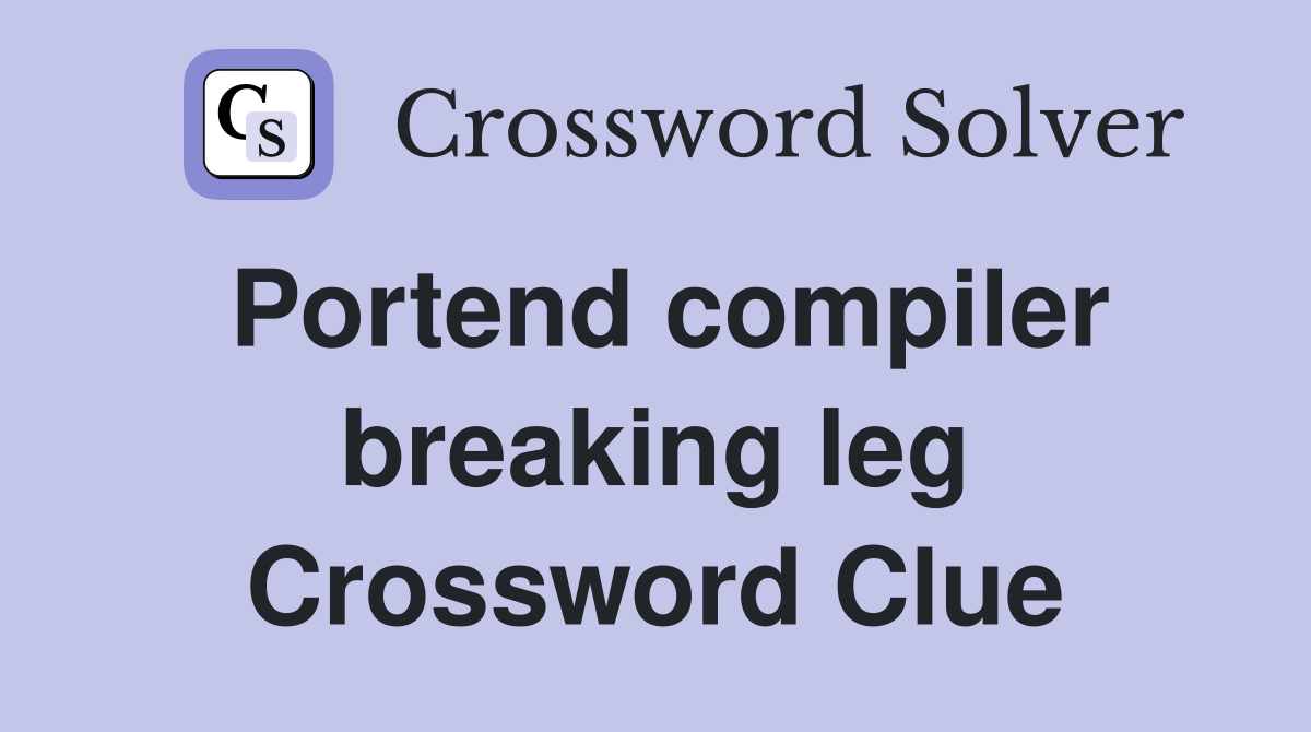 Portend compiler breaking leg Crossword Clue