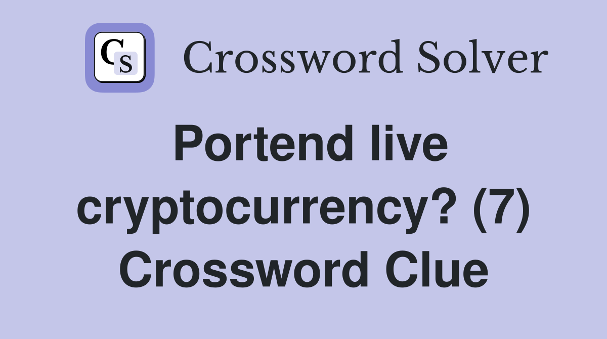 Portend live cryptocurrency? (7) Crossword Clue
