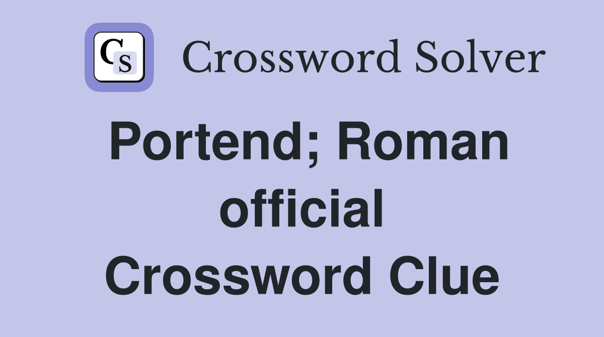 Portend; Roman official Crossword Clue