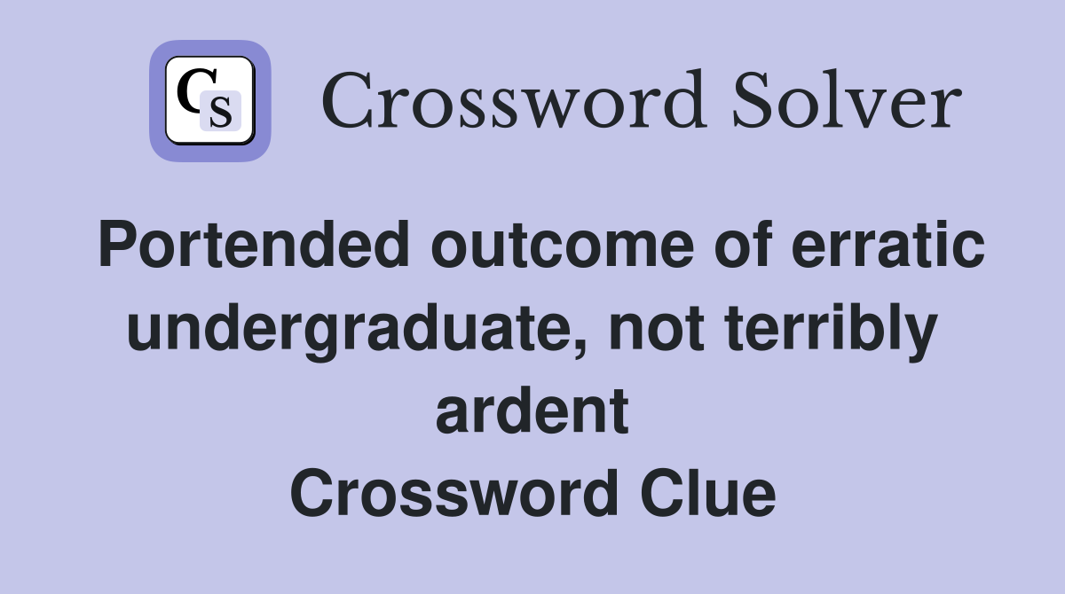 Portended outcome of erratic undergraduate, not terribly ardent Crossword Clue
