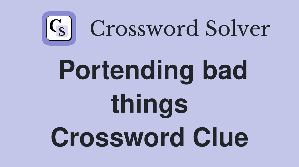 Portending bad things Crossword Clue