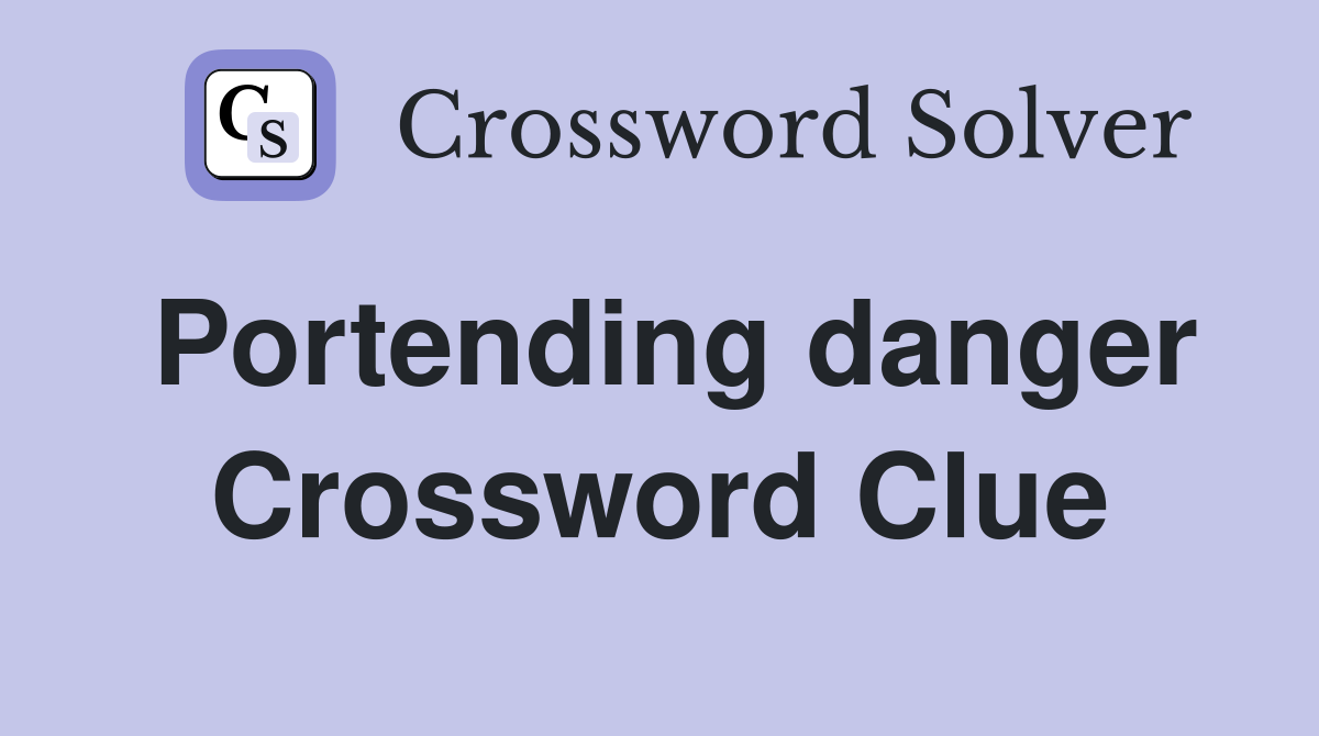 Portending danger Crossword Clue