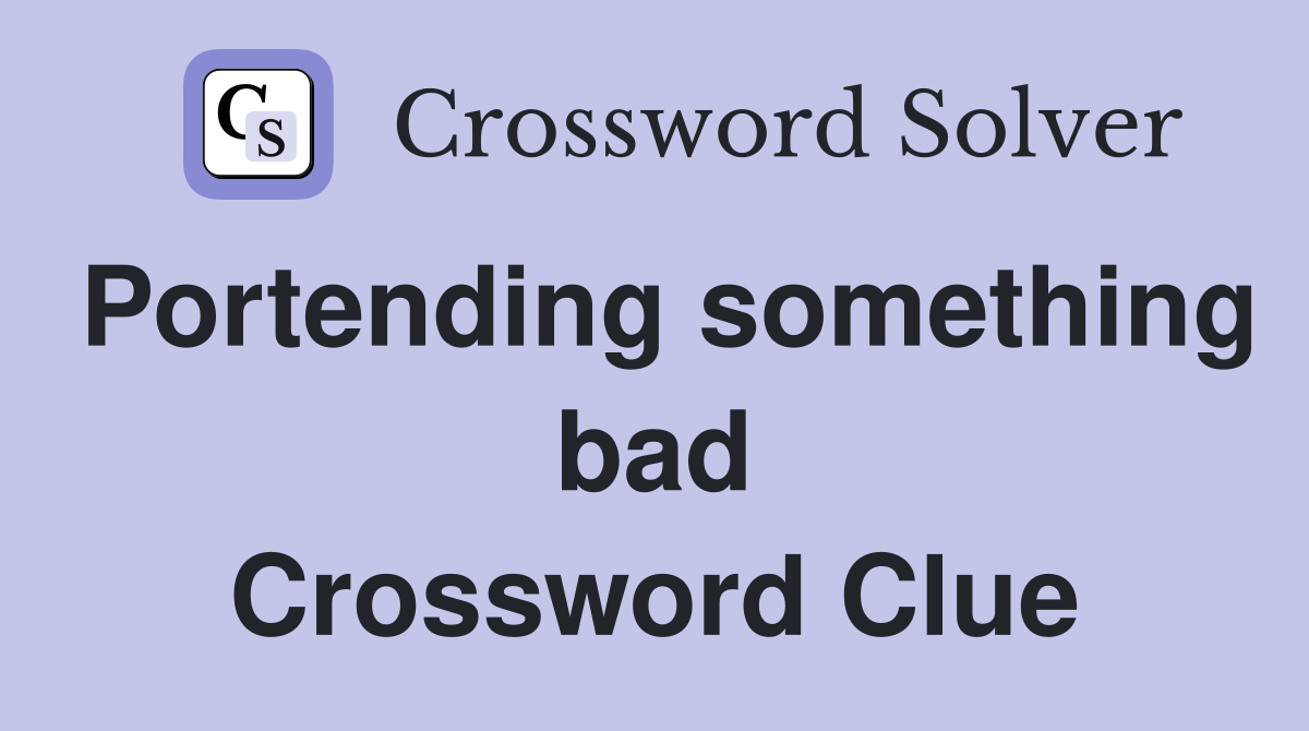 Portending something bad Crossword Clue