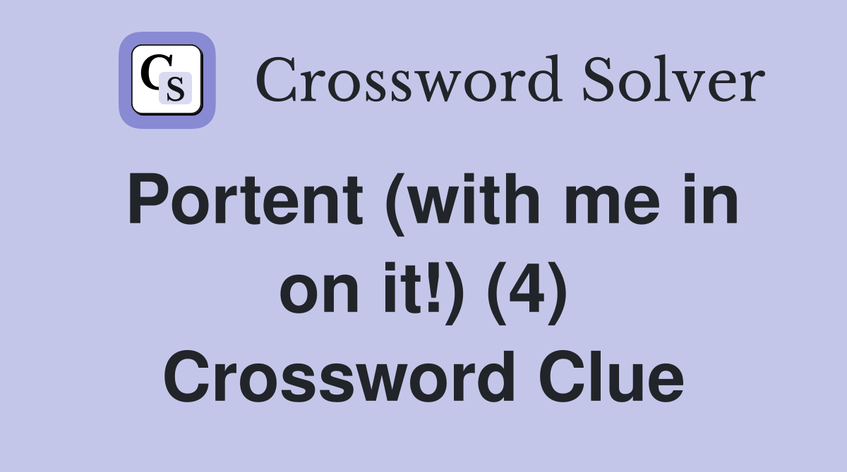 Portent (with me in on it!) (4) Crossword Clue