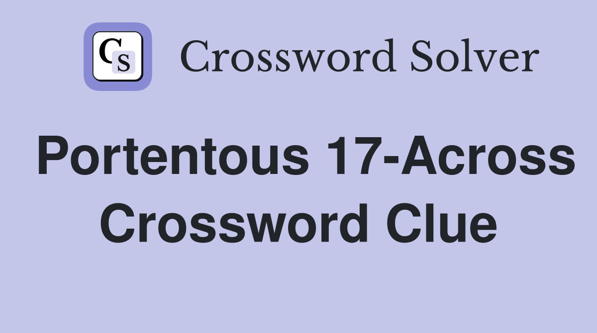 Portentous 17-Across Crossword Clue