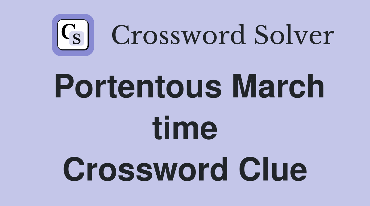 Portentous March time Crossword Clue