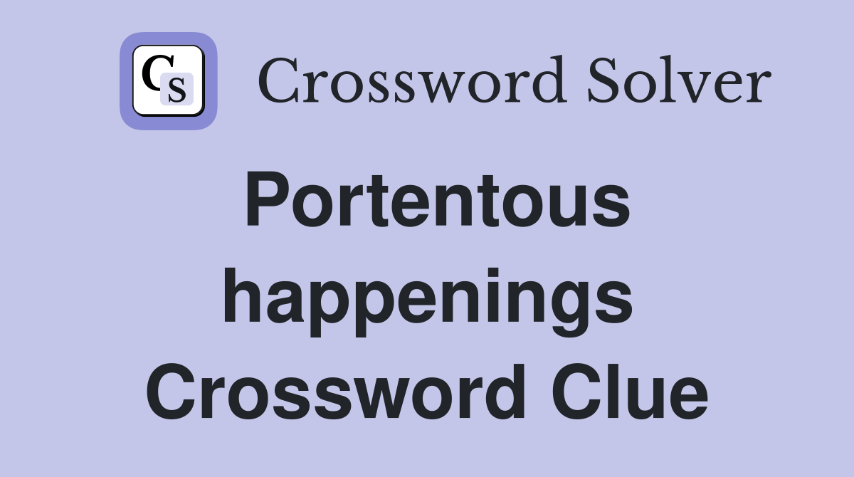 Portentous happenings Crossword Clue