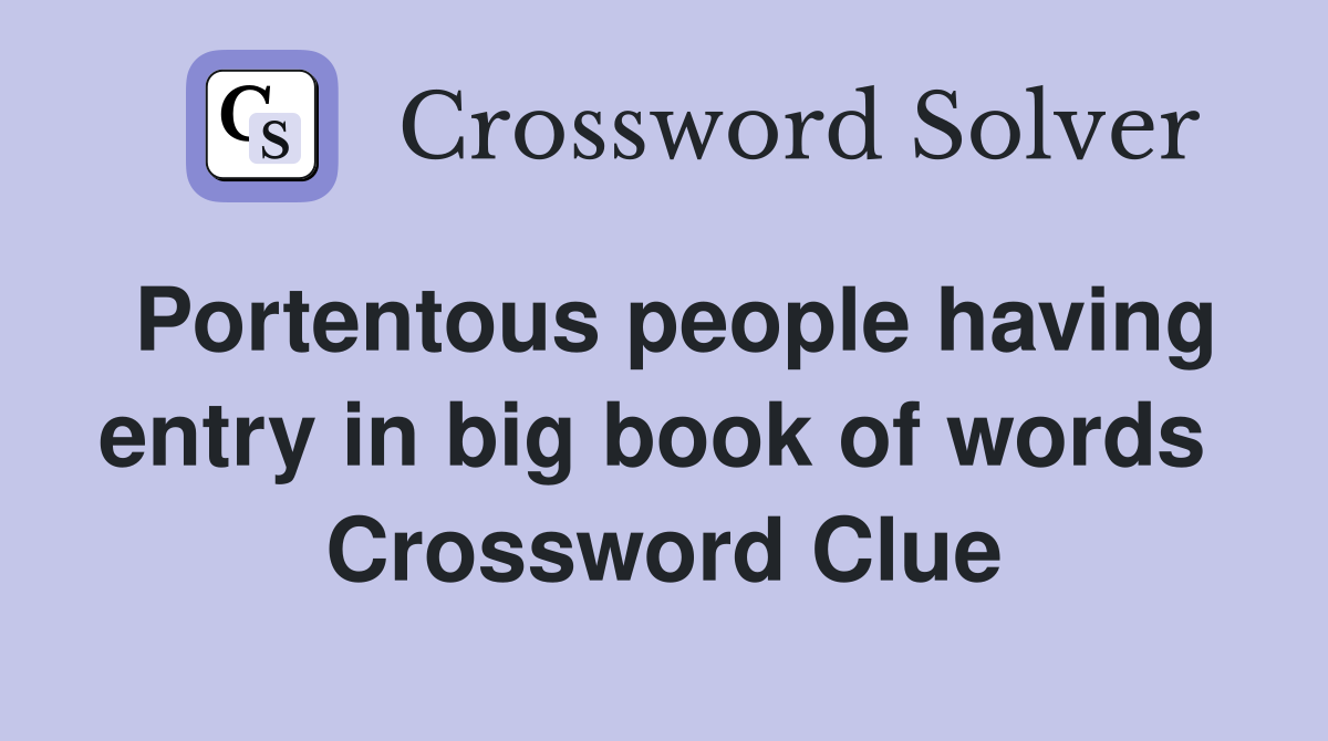 Portentous people having entry in big book of words  Crossword Clue