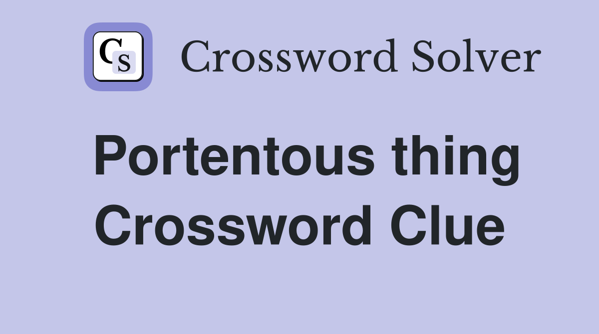 Portentous thing Crossword Clue