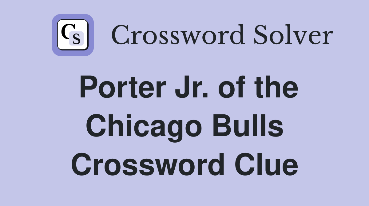 Porter Jr. of the Chicago Bulls Crossword Clue