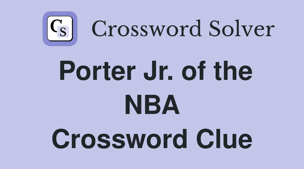 Porter Jr. of the NBA Crossword Clue