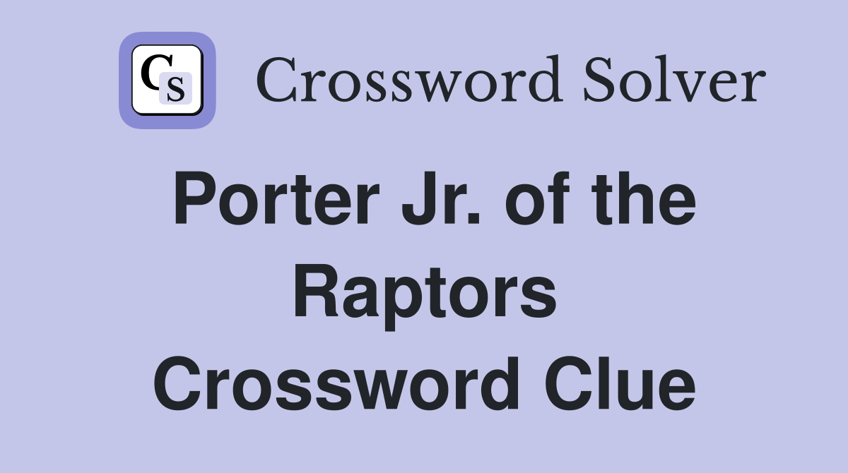 Porter Jr. of the Raptors Crossword Clue