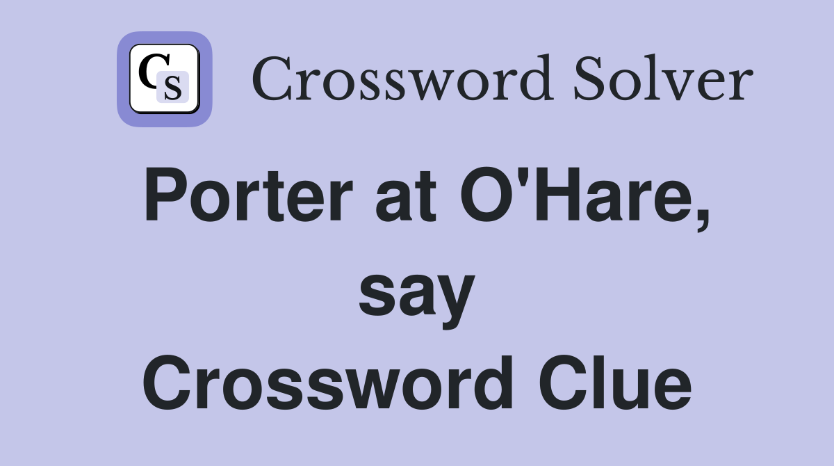 Porter at O'Hare, say Crossword Clue