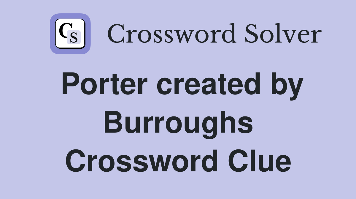 Porter created by Burroughs Crossword Clue