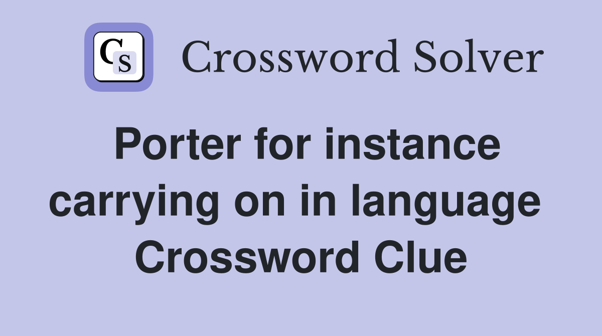 Porter for instance carrying on in language  Crossword Clue
