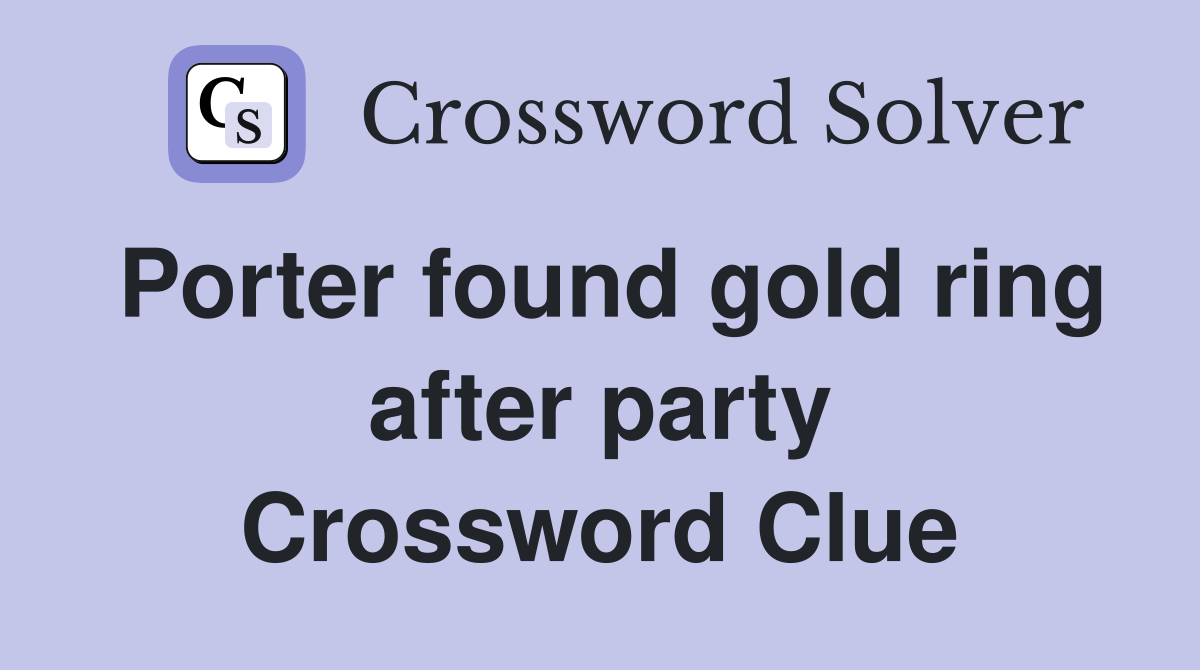 Porter found gold ring after party Crossword Clue