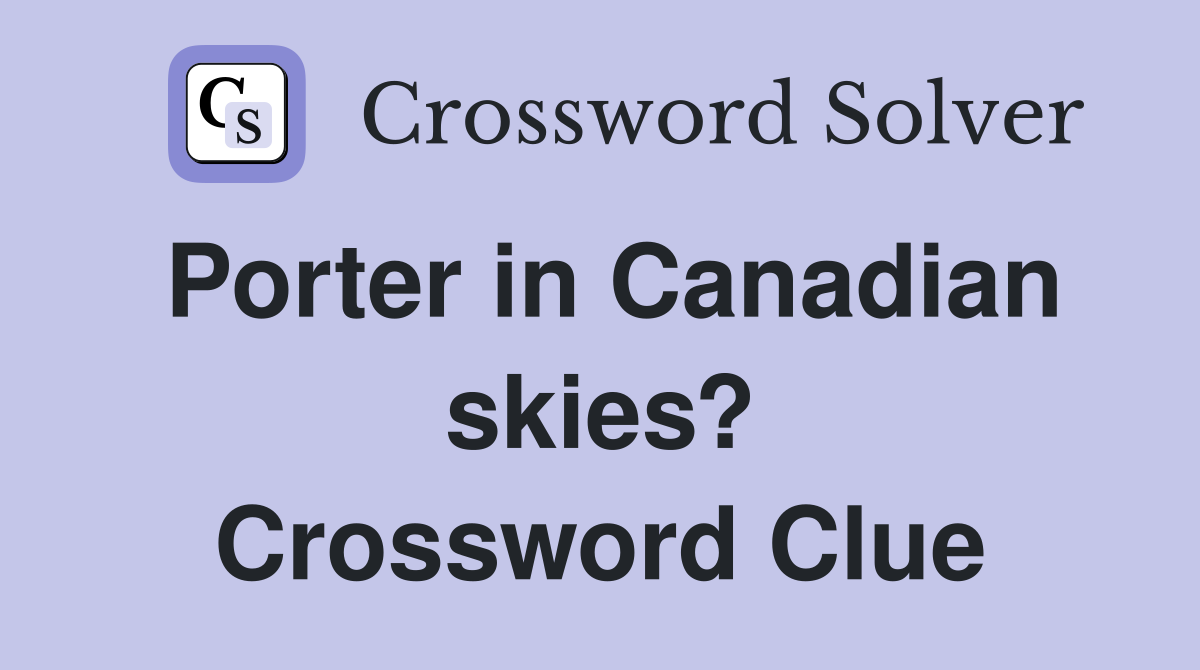 Porter in Canadian skies? Crossword Clue