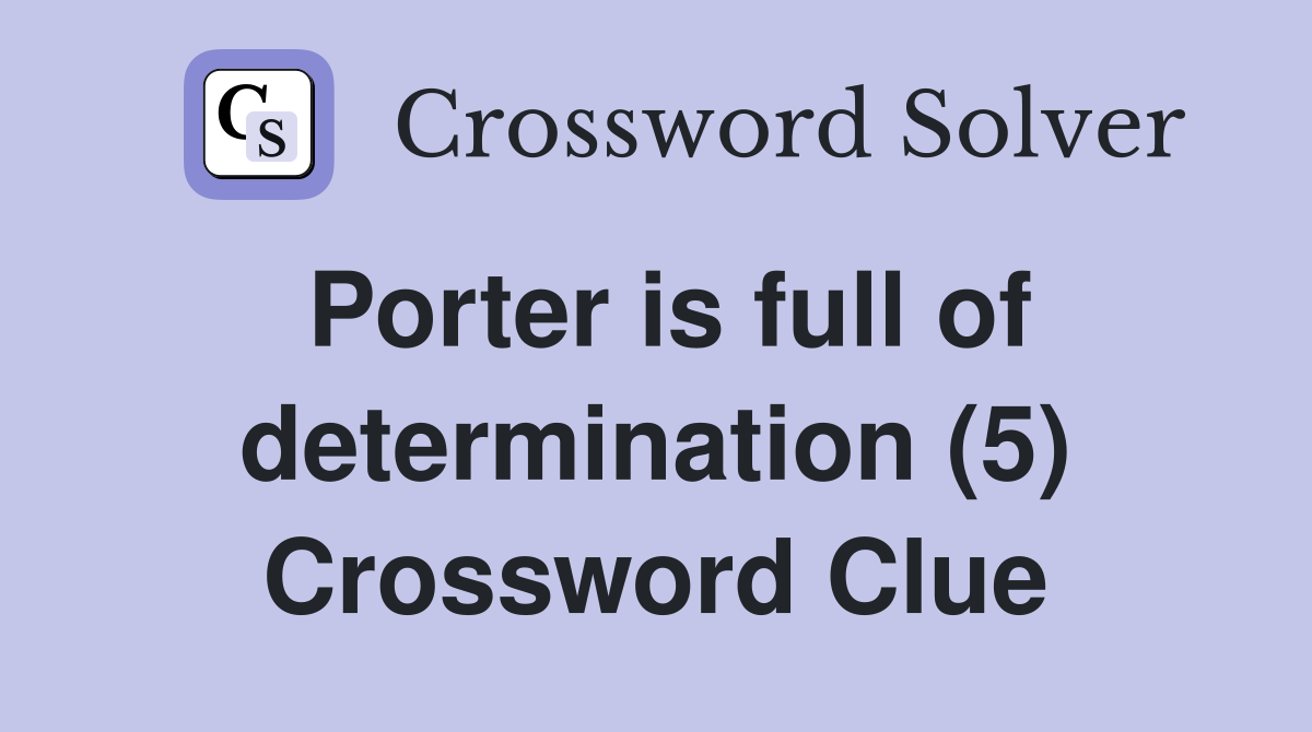 Porter is full of determination (5) Crossword Clue