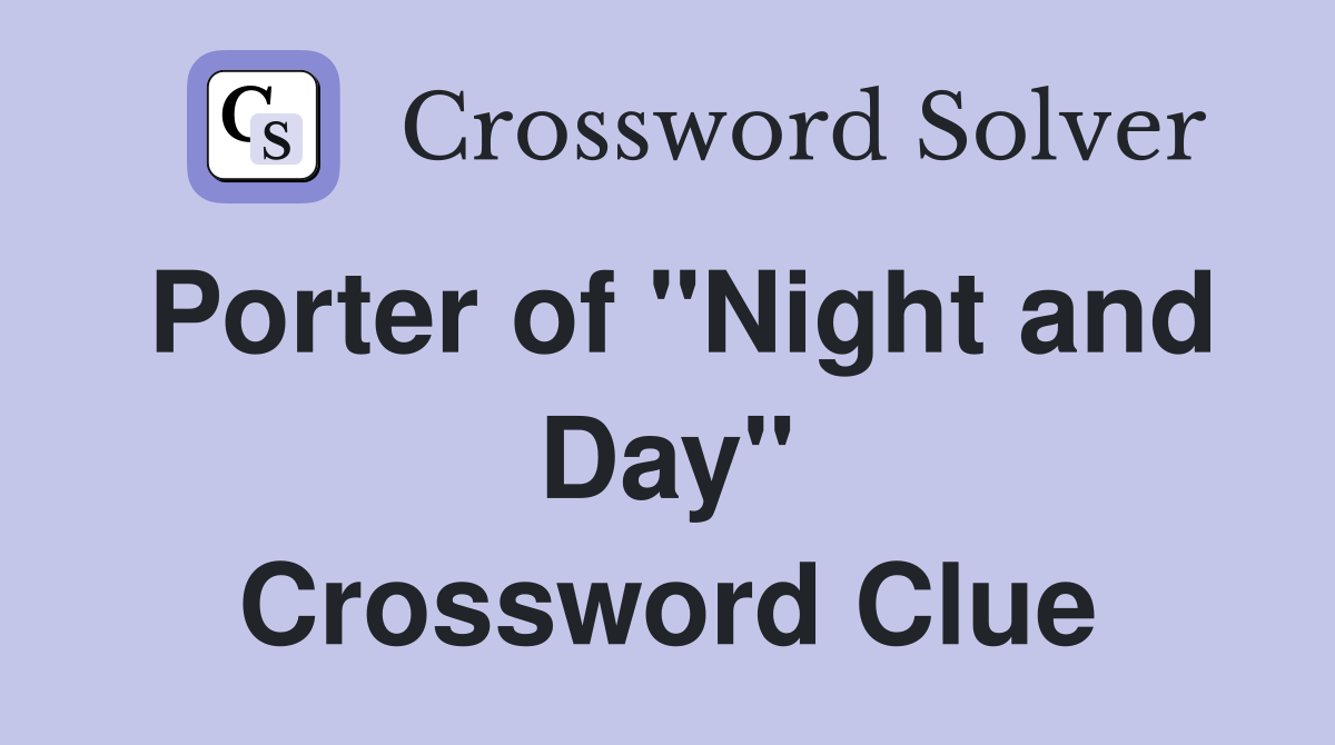 Porter of "Night and Day" Crossword Clue